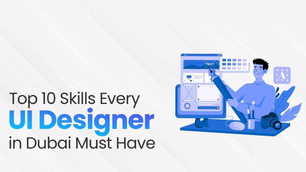 Top 10 Skills Every UI Designer In Dubai Must Have