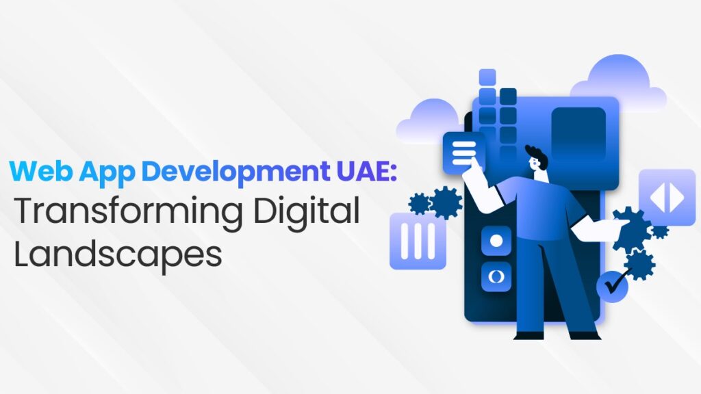 Web App Development UAE: Transforming Digital Landscapes