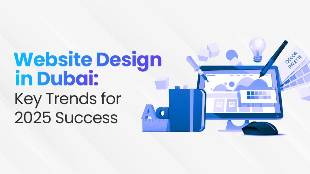 Website Design in Dubai: Key Trends for 2025 Success